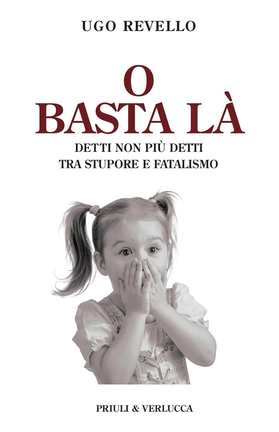 O basta là. Detti non più detti tra stupore e fatalismo - Ugo Revello