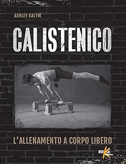Calistenico - L'Allenamento a Corpo Libero - Ashley Kalym - USATO