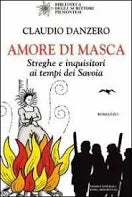 Amore di Masca. Streghe e inquisitori ai tempi dei Savoia - Claudio Danzero